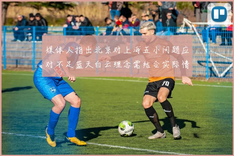 媒体人指出北京对上海五小问题应对不足蓝天白云理念需结合实际情况
